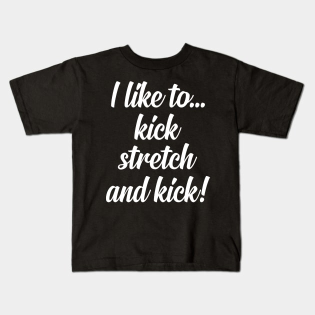 I like to Kick Stretch and Kick! Kids T-Shirt by armanyoan